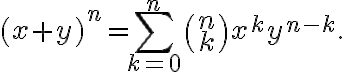  (x + y)^n = \sum_{k=0}^n \binom{n}{k} x^k y^{n-k}.